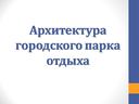 Презентация к уроку изобразительного искусства "Архитектура городского парка отдыха"