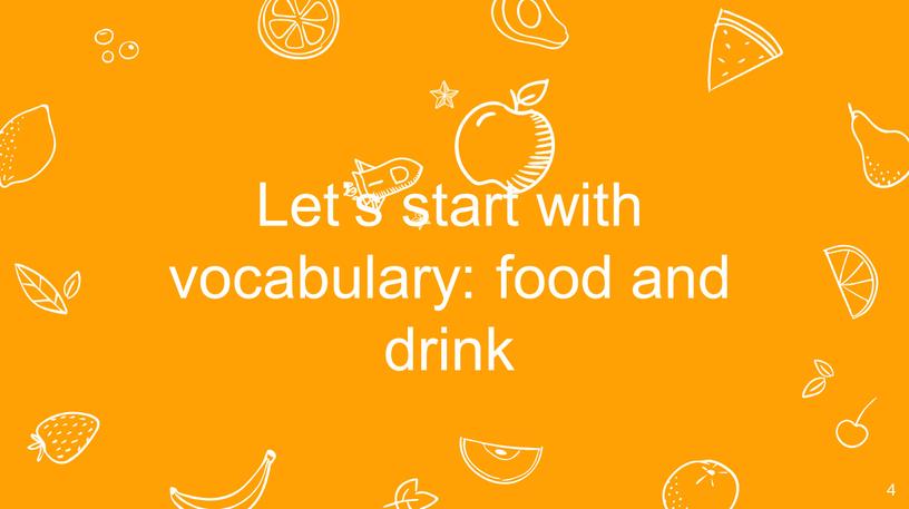 Let’s start with vocabulary: food and drink 4