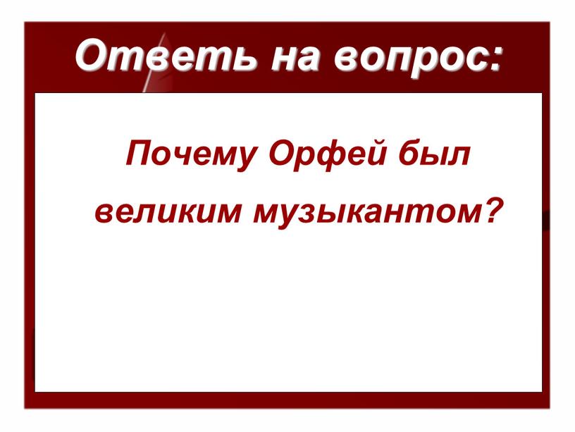 Ответь на вопрос: Почему Орфей был великим музыкантом?