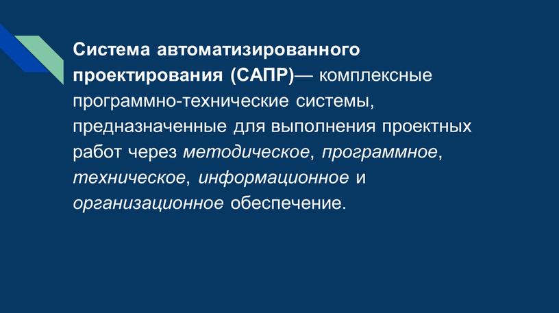 Система автоматизированного проектирования (САПР) — комплексные программно-технические системы, предназначенные для выполнения проектных работ через методическое , программное , техническое , информационное и организационное обеспечение