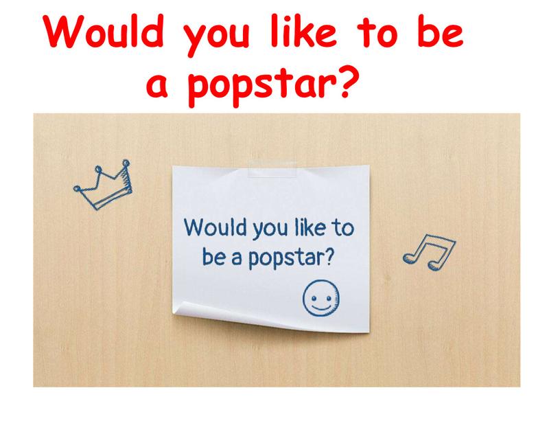 Would you like to be a popstar?
