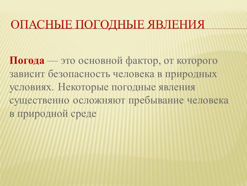 Опасные погодные явления Погода — это основной фактор, от которого зависит безопасность человека в природных условиях