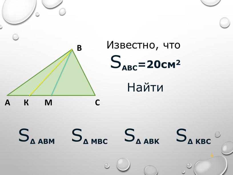 B A С М 4 К Известно, что S ABC=20см2