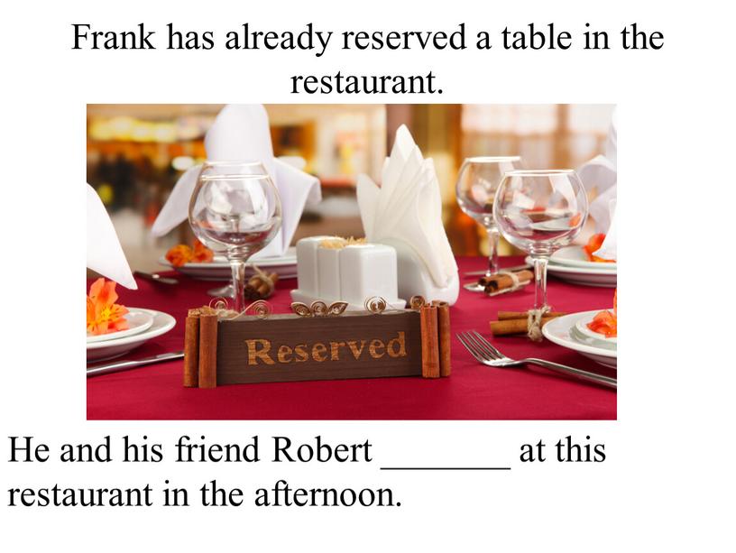 Frank has already reserved a table in the restaurant