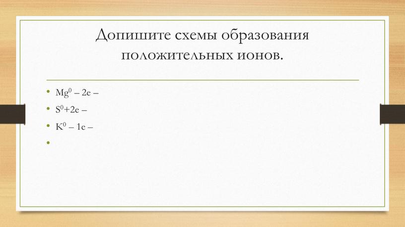 Допишите схемы образования положительных ионов