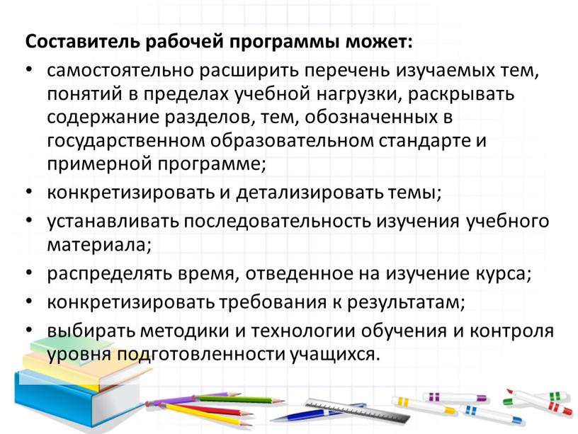 Составитель рабочей программы может: самостоятельно расширить перечень изучаемых тем, понятий в пределах учебной нагрузки, раскрывать содержание разделов, тем, обозначенных в государственном образовательном стандарте и примерной…