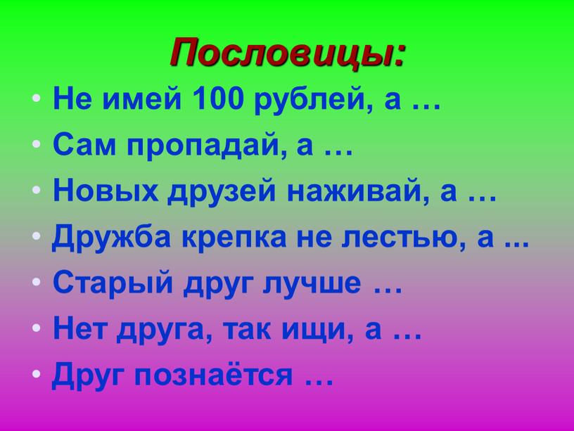 Пословицы: Не имей 100 рублей, а …