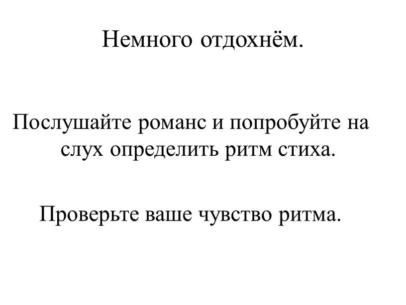 Немного отдохнём. Послушайте романс и попробуйте на слух определить ритм стиха