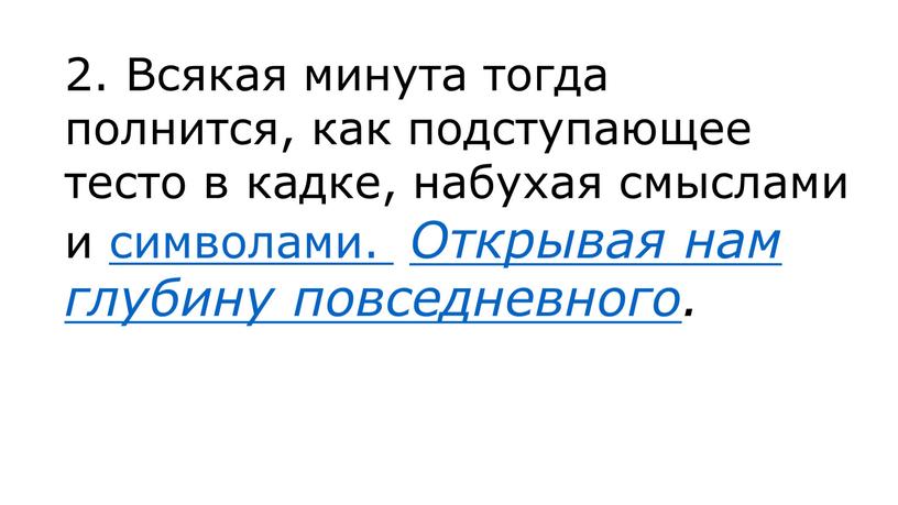 Всякая минута тогда полнится, как подступающее тесто в кадке, набухая смыслами и символами