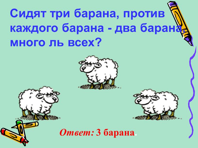 Сидят три барана, против каждого барана - два барана, много ль всех?