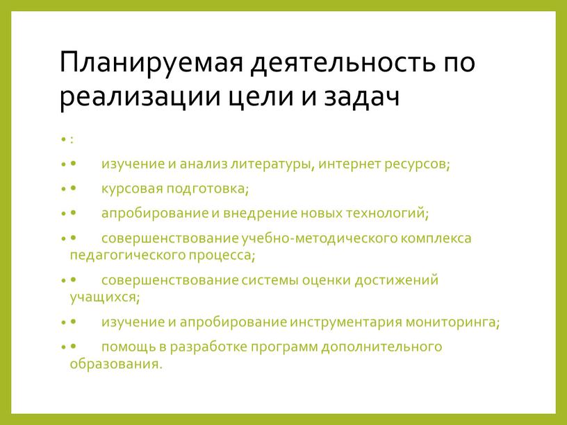 Планируемая деятельность по реализации цели и задач : • изучение и анализ литературы, интернет ресурсов; • курсовая подготовка; • апробирование и внедрение новых технологий; •…