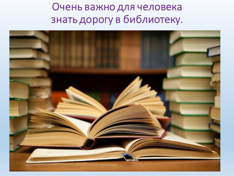 Очень важно для человека знать дорогу в библиотеку