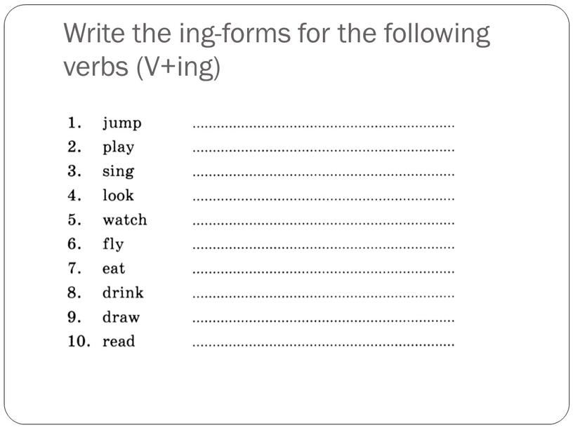 Write the ing-forms for the following verbs (V+ing)