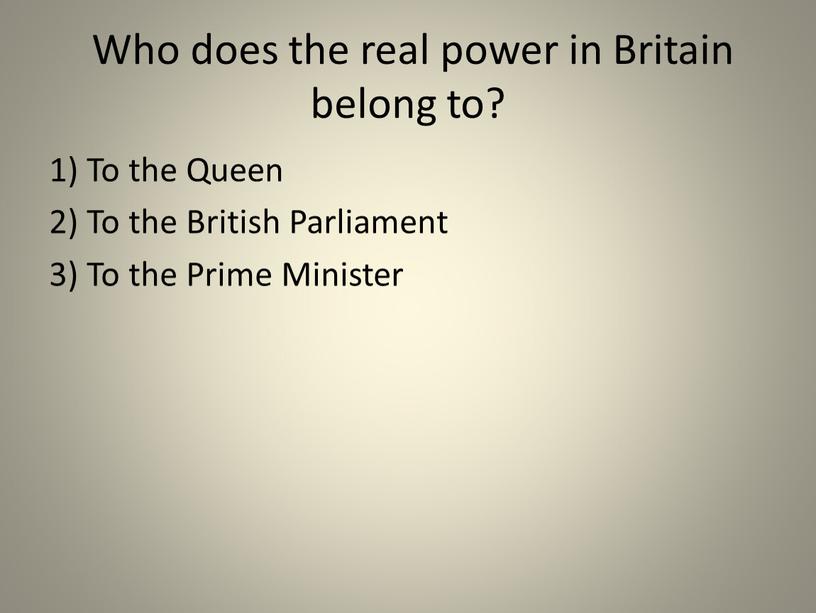 Who does the real power in Britain belong to? 1)