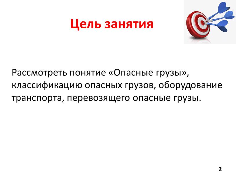 Цель занятия Рассмотреть понятие «Опасные грузы», классификацию опасных грузов, оборудование транспорта, перевозящего опасные грузы