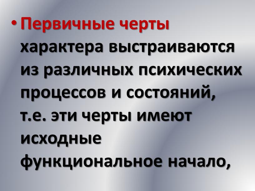 Первичные черты характера выстраиваются из различных психических процессов и состояний, т