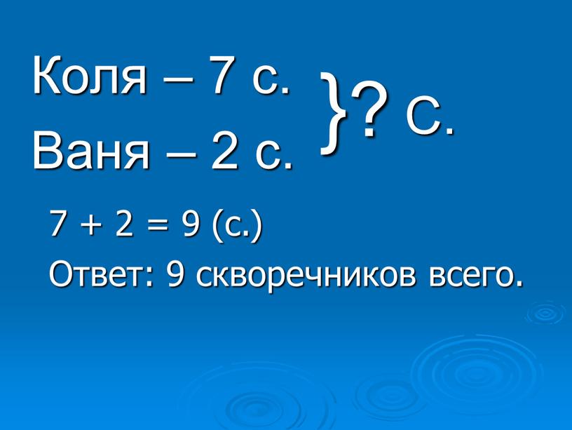 Коля – 7 с. Ваня – 2 с. }? 7 + 2 = 9 (с