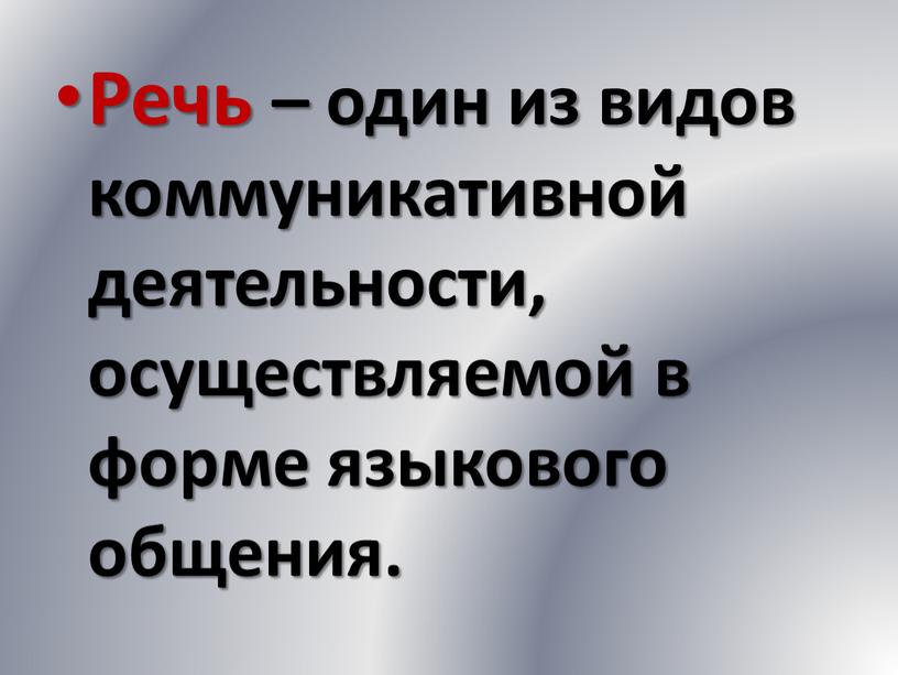 Речь – один из видов коммуникативной деятельности, осуществляемой в форме языкового общения