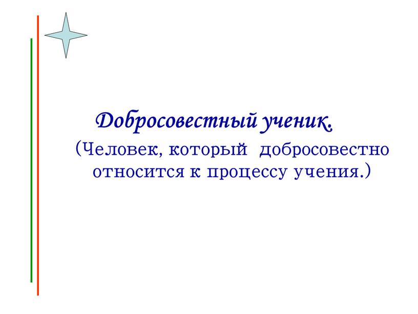 Добросовестный ученик. (Человек, который добросовестно относится к процессу учения