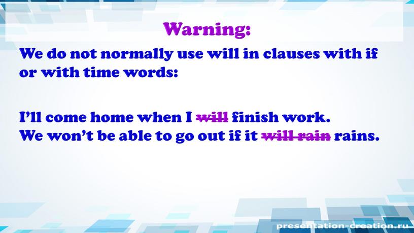 Warning: We do not normally use will in clauses with if or with time words: