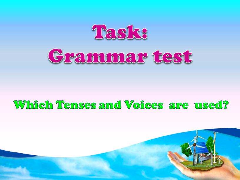 Which Tenses and Voices are used?