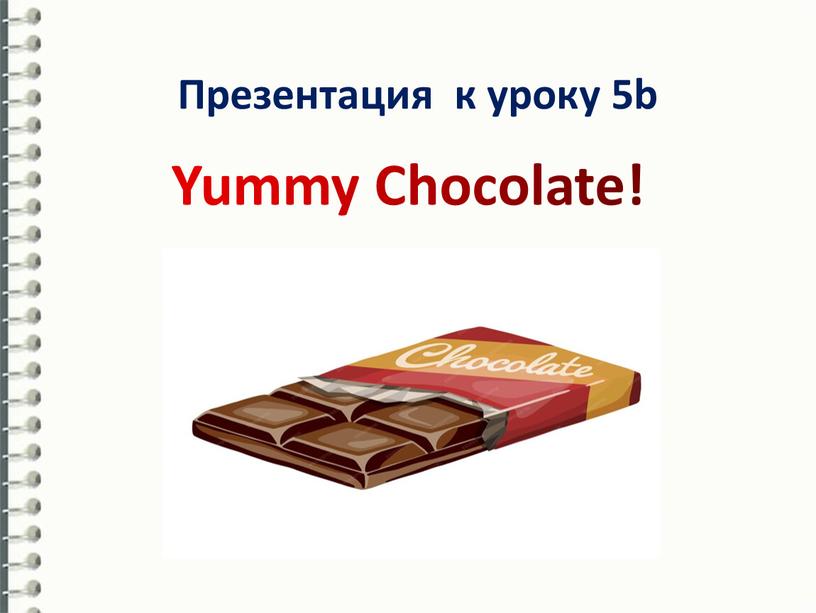 Yummy Chocolate! Презентация к уроку 5b