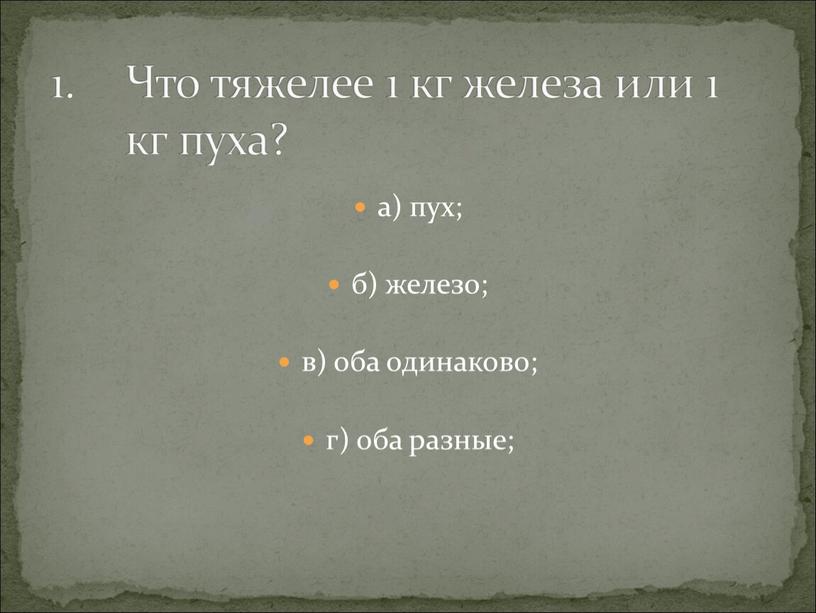 Что тяжелее 1 кг железа или 1 кг пуха?