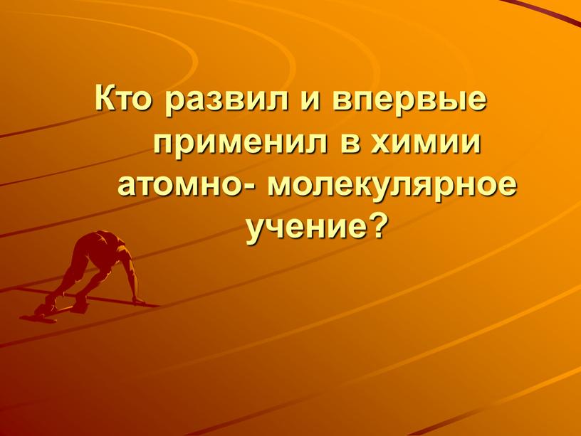 Кто развил и впервые применил в химии атомно- молекулярное учение?