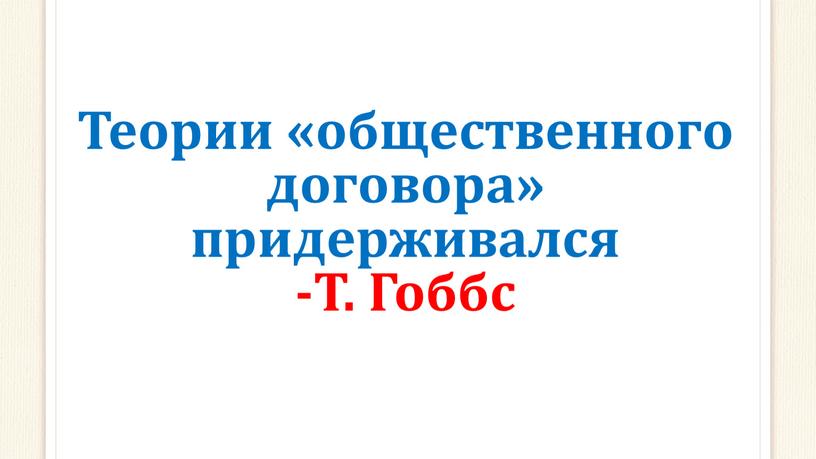 Теории «общественного договора» придерживался -Т