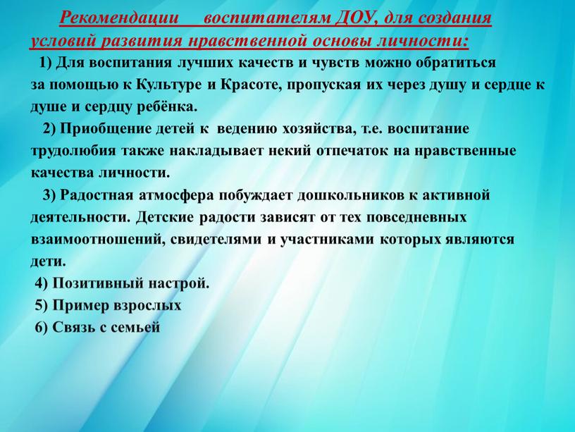 Рекомендации воспитателям ДОУ, для создания условий развития нравственной основы личности: 1)