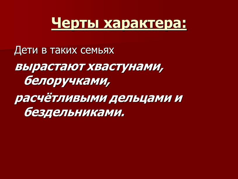 Черты характера: Дети в таких семьях вырастают хвастунами, белоручками, расчётливыми дельцами и бездельниками