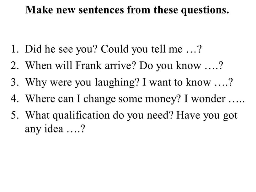Make new sentences from these questions