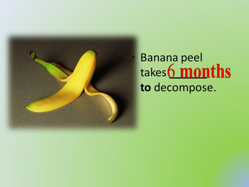 Banana peel takes ______ to decompose