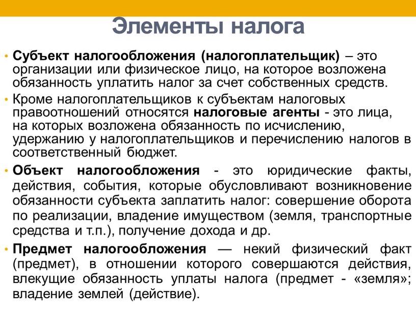 Элементы налога Субъект налогообложения (налогоплательщик) – это организации или физическое лицо, на которое возложена обязанность уплатить налог за счет собственных средств