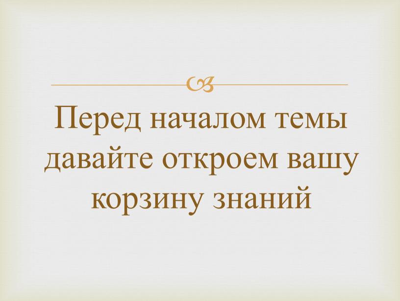 Перед началом темы давайте откроем вашу корзину знаний