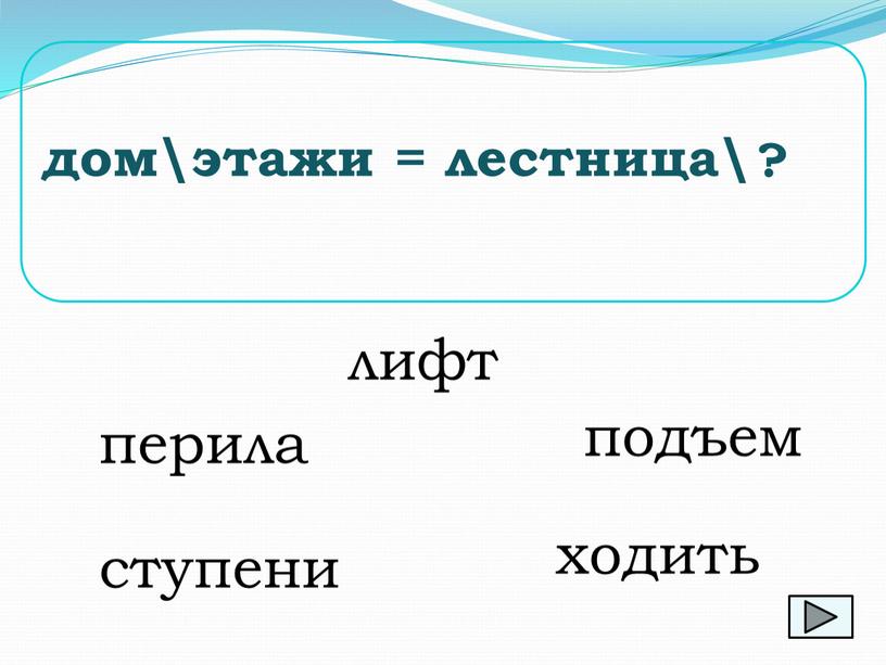 перила дом\этажи = лестница\ ? лифт подъем ступени ходить