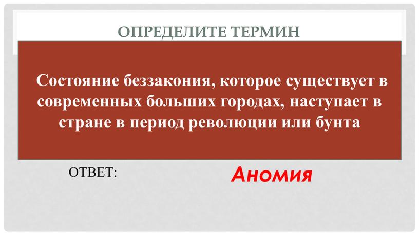 Определите термин Состояние беззакония, которое существует в современных больших городах, наступает в стране в период революции или бунта