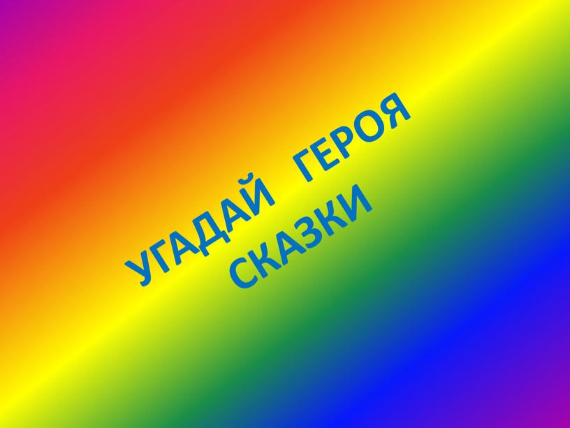 УГАДАЙ ГЕРОЯ СКАЗКИ