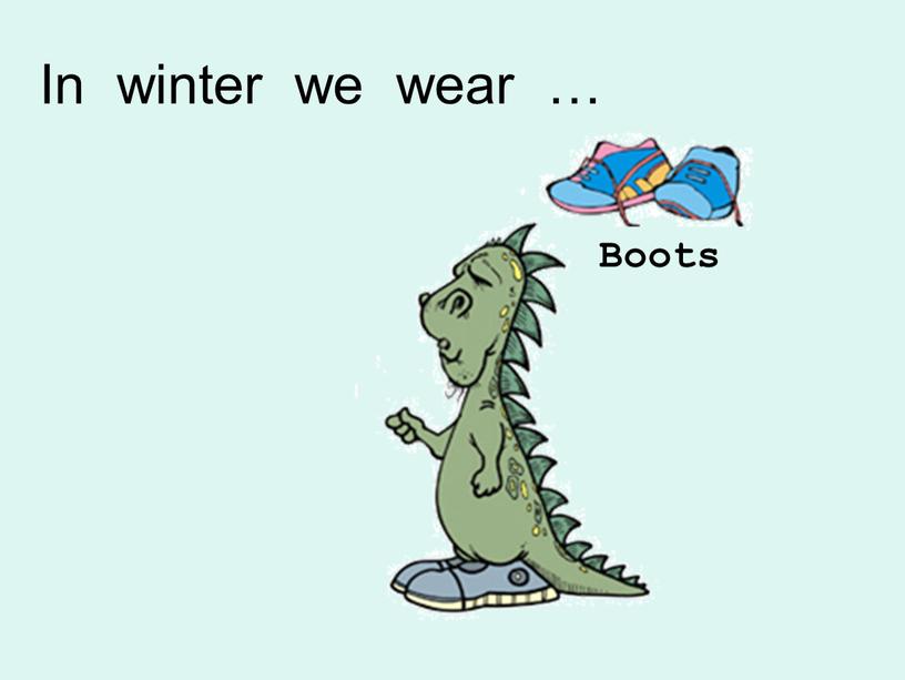 Boots In winter we wear …