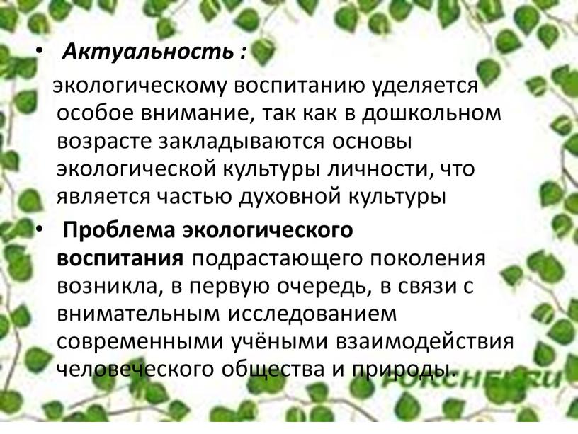 Актуальность : экологическому воспитанию уделяется особое внимание, так как в дошкольном возрасте закладываются основы экологической культуры личности, что является частью духовной культуры