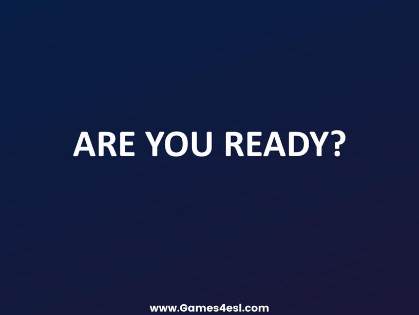 ARE YOU READY?