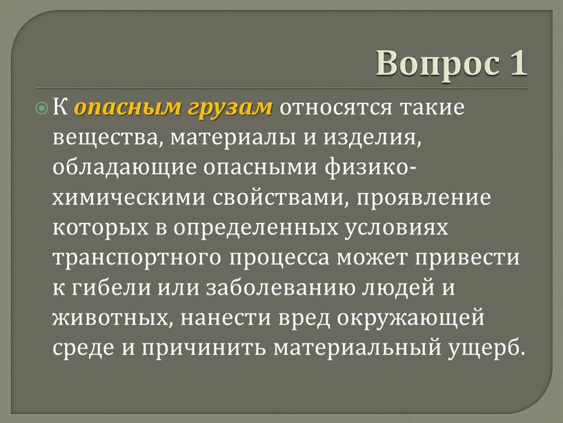 Вопрос 1 К опасным грузам относятся такие вещества, материалы и изделия, обладающие опасными физико-химическими свойствами, проявление которых в определенных условиях транспортного процесса может привести к…