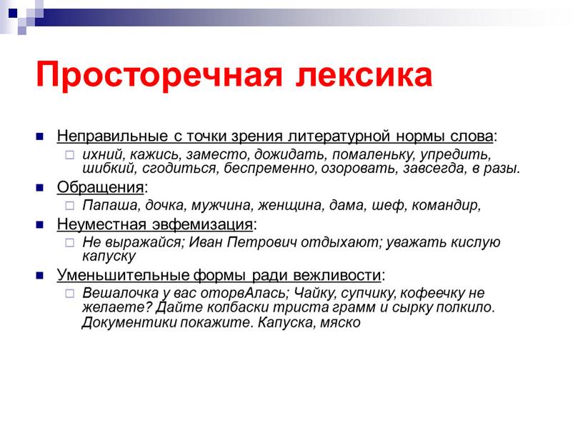 Просторечная лексика Неправильные с точки зрения литературной нормы слова : ихний, кажись, заместо, дожидать, помаленьку, упредить, шибкий, сгодиться, беспременно, озоровать, завсегда, в разы