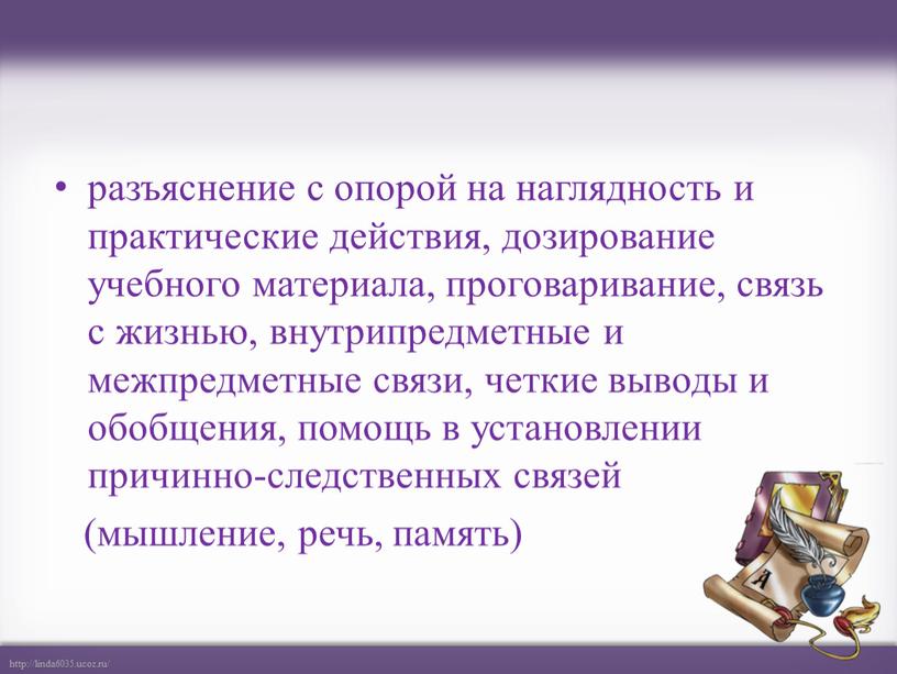 разъяснение с опорой на наглядность и практические действия, дозирование учебного материала, проговаривание, связь с жизнью, внутрипредметные и межпредметные связи, четкие выводы и обобщения, помощь в…