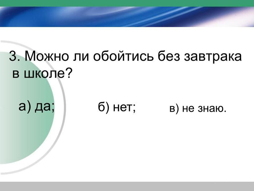 Можно ли обойтись без завтрака в школе? а) да; б) нет; в) не знаю