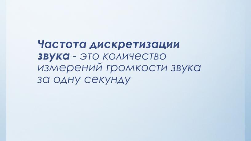 Частота дискретизации звука - это количество измерений громкости звука за одну секунду