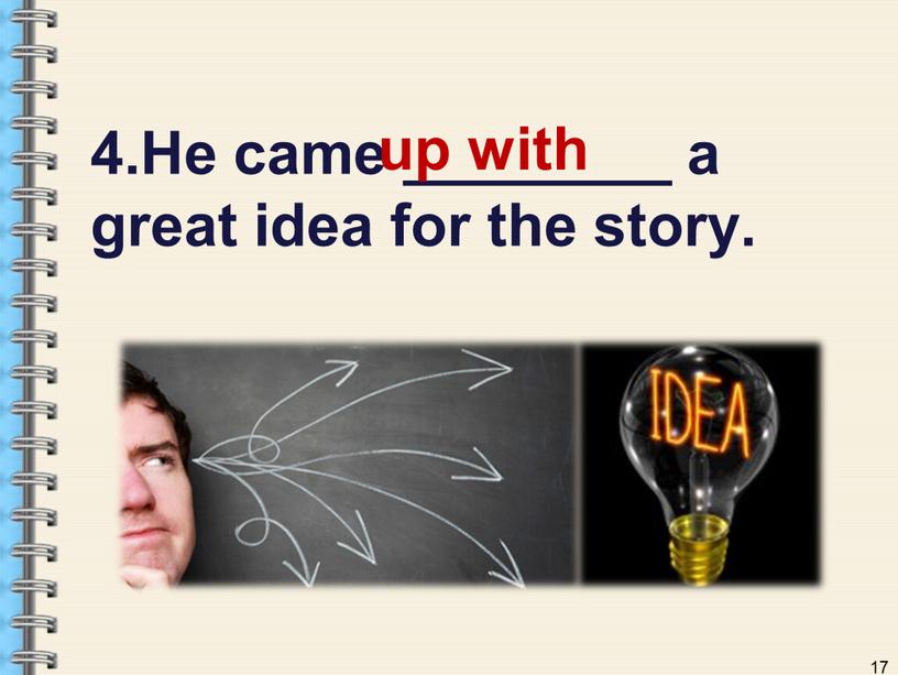 He came ________ a great idea for the story