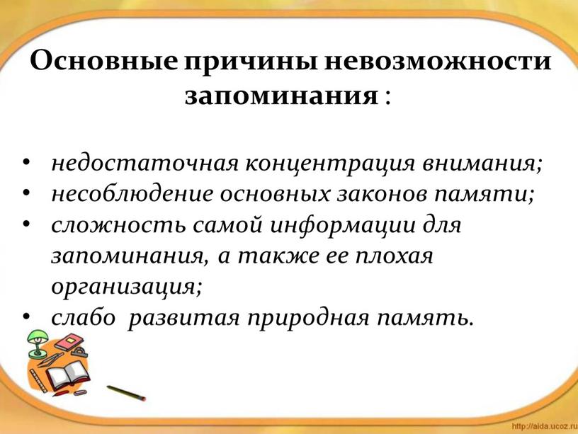 Основные причины невозможности запоминания : недостаточная концентрация внимания; несоблюдение основных законов памяти; сложность самой информации для запоминания, а также ее плохая организация; cлабо развитая природная…