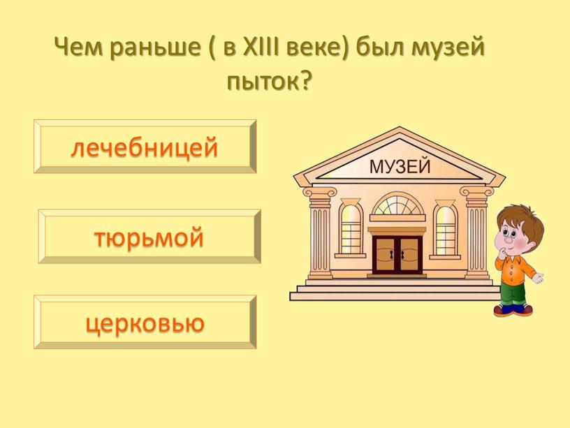 Чем раньше ( в XIII веке) был музей пыток? лечебницей тюрьмой церковью