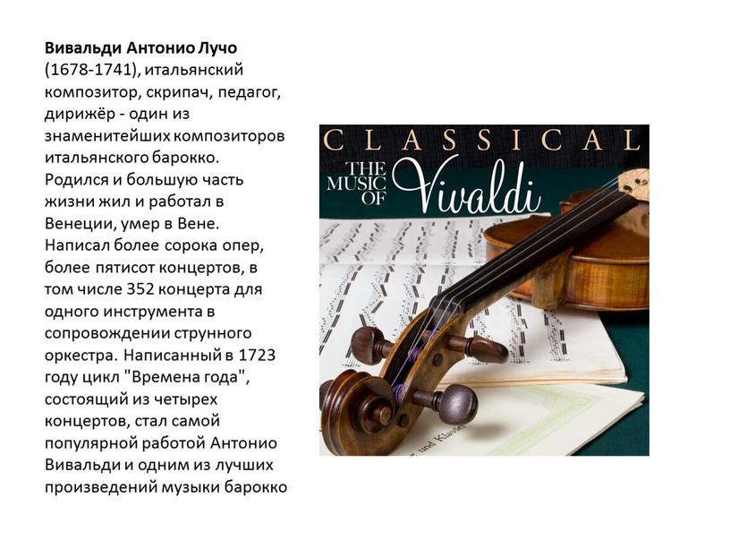 Вивальди Антонио Лучо (1678-1741), итальянский композитор, скрипач, педагог, дирижёр - один из знаменитейших композиторов итальянского барокко